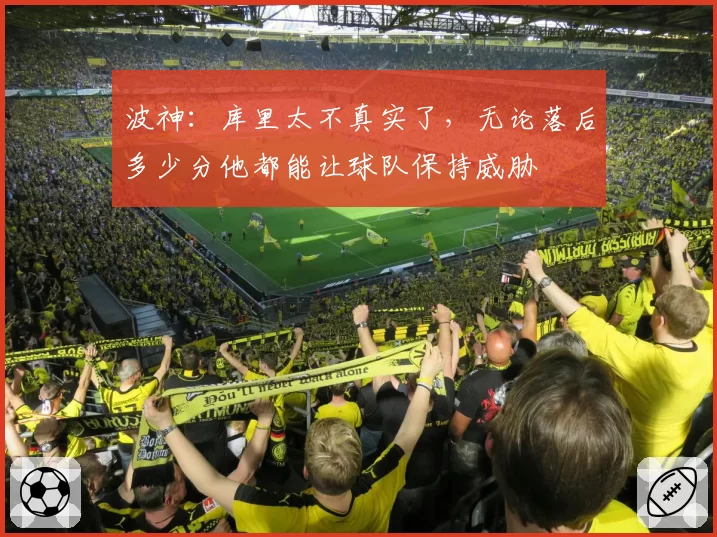 波神：库里太不真实了，无论落后多少分他都能让球队保持威胁