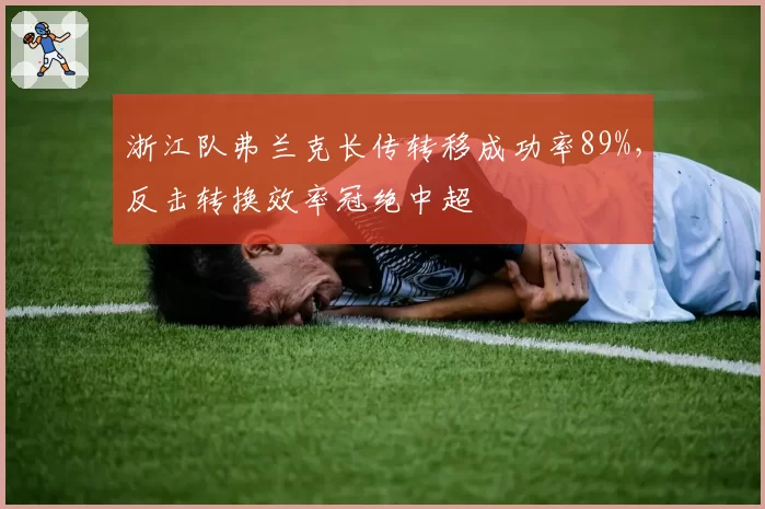 浙江队弗兰克长传转移成功率89%,反击转换效率冠绝中超