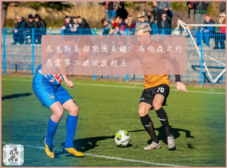尼克斯东部突围关键：布伦森之外急需第二进攻发起点