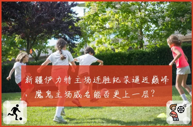 新疆伊力特主场连胜纪录逼近巅峰，魔鬼主场威名能否更上一层？